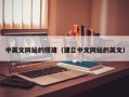 项城中英文网站的搭建（建立中文网站的英文）