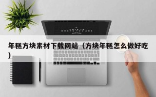 项城年糕方块素材下载网站（方块年糕怎么做好吃）