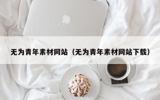 项城无为青年素材网站（无为青年素材网站下载）